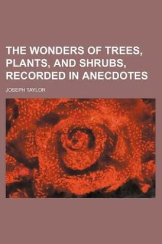 Cover of The Wonders of Trees, Plants, and Shrubs, Recorded in Anecdotes