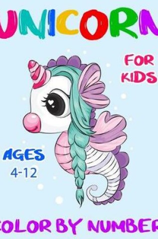 Cover of Unicorn Color By Number For Kids Ages 4-12