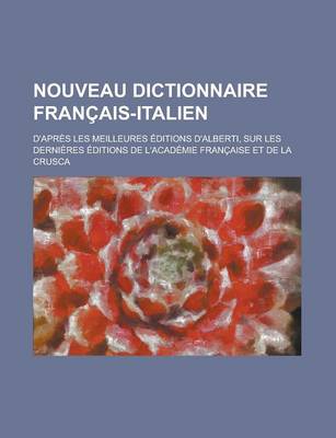 Book cover for Nouveau Dictionnaire Francais-Italien; D'Apres Les Meilleures Editions D'Alberti, Sur Les Dernieres Editions de L'Academie Francaise Et de La Crusca