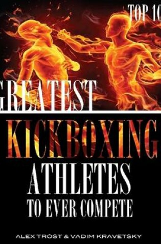 Cover of Greatest Kickboxing Athletes to Ever Compete: Top 100