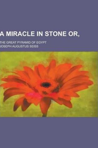 Cover of A Miracle in Stone Or; The Great Pyramid of Egypt