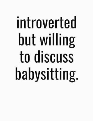 Book cover for Introverted But Willing To Discuss Babysitting