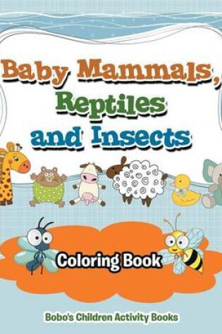 Cover of Baby Mammals, Reptiles and Insects Coloring Book