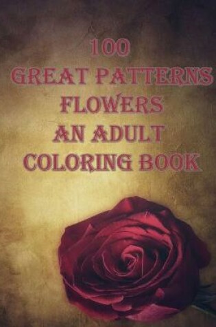 Cover of 100 great patterns flowers an adult coloring book