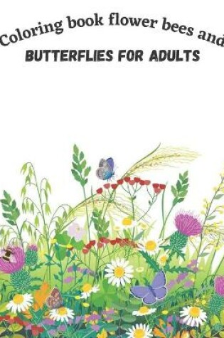 Cover of Coloring Book Flower Bees And Butterflies For Adults