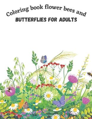 Book cover for Coloring Book Flower Bees And Butterflies For Adults