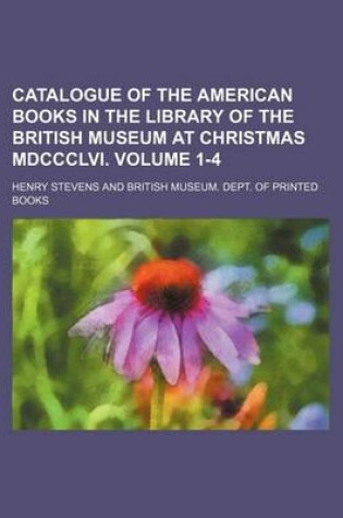 Cover of Catalogue of the American Books in the Library of the British Museum at Christmas MDCCCLVI. Volume 1-4