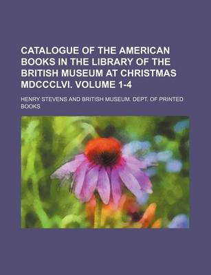 Book cover for Catalogue of the American Books in the Library of the British Museum at Christmas MDCCCLVI. Volume 1-4