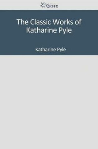 Cover of The Classic Works of Katharine Pyle