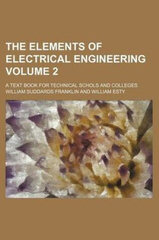 Cover of The Elements of Electrical Engineering Volume 2; A Text Book for Technical Schols and Colleges