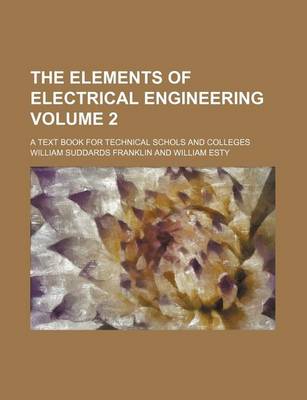 Book cover for The Elements of Electrical Engineering Volume 2; A Text Book for Technical Schols and Colleges