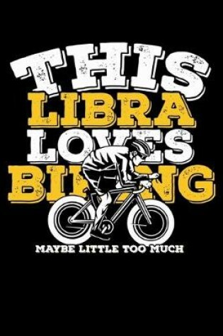 Cover of This Libra Loves Biking Maybe Little Too Much Notebook