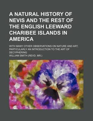 Book cover for A Natural History of Nevis and the Rest of the English Leeward Charibee Islands in America; With Many Other Observations on Nature and Art, Particularly an Introduction to the Art of Decyphering