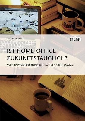 Book cover for Ist Home-Office zukunftstauglich? Auswirkungen der Heimarbeit auf den Arbeitsalltag