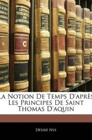 Cover of La Notion De Temps D'après Les Principes De Saint Thomas D'aquin