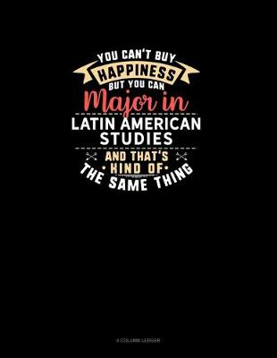 Cover of You Can't Buy Happiness But You Can Major In Latin American Studies and That's Kind Of The Same Thing