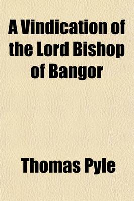 Book cover for A Vindication of the Lord Bishop of Bangor; Wherein Is Considered the True Notion of Religious Sincerity, as Available to the Salvation of Men;