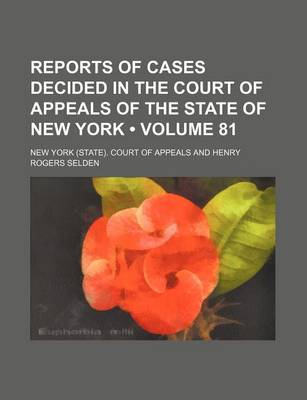 Book cover for Reports of Cases Decided in the Court of Appeals of the State of New York (Volume 81)