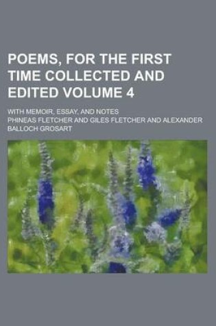 Cover of Poems, for the First Time Collected and Edited; With Memoir, Essay, and Notes Volume 4