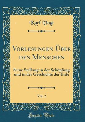 Book cover for Vorlesungen Über den Menschen, Vol. 2: Seine Stellung in der Schöpfung und in der Geschichte der Erde (Classic Reprint)