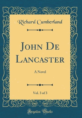Book cover for John De Lancaster, Vol. 3 of 3: A Novel (Classic Reprint)