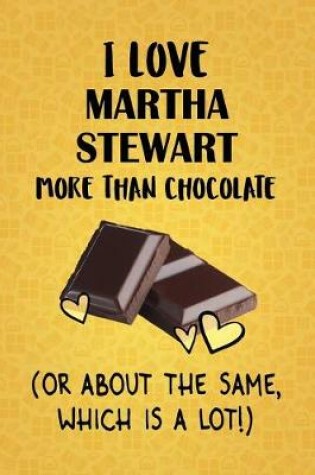 Cover of I Love Martha Stewart More Than Chocolate (Or About The Same, Which Is A Lot!)