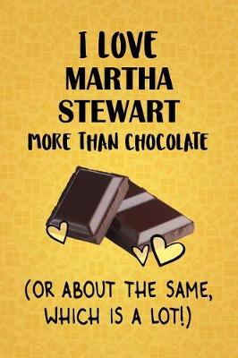 Book cover for I Love Martha Stewart More Than Chocolate (Or About The Same, Which Is A Lot!)