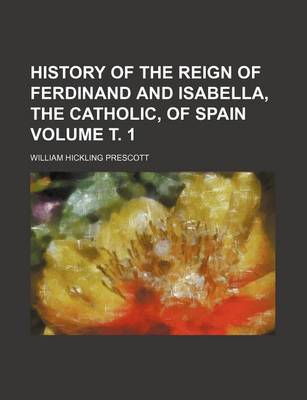 Book cover for History of the Reign of Ferdinand and Isabella, the Catholic, of Spain Volume . 1