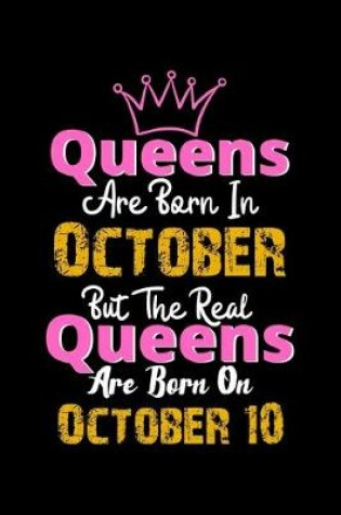 Cover of Queens Are Born In October Real Queens Are Born In October 10 Notebook Birthday Funny Gift