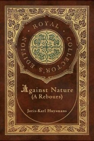 Cover of Against Nature (A rebours) (Royal Collector's Edition) (Case Laminate Hardcover with Jacket)