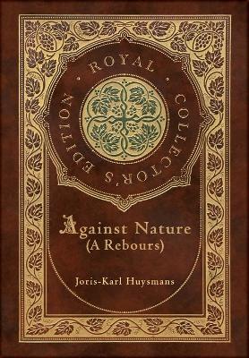 Book cover for Against Nature (A rebours) (Royal Collector's Edition) (Case Laminate Hardcover with Jacket)