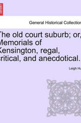 Cover of The Old Court Suburb; Or, Memorials of Kensington, Regal, Critical, and Anecdotical. Third Edition