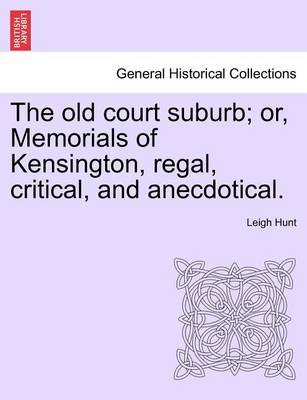 Book cover for The Old Court Suburb; Or, Memorials of Kensington, Regal, Critical, and Anecdotical. Third Edition