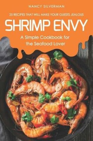 Cover of Shrimp Envy - A Simple Cookbook for the Seafood Lover