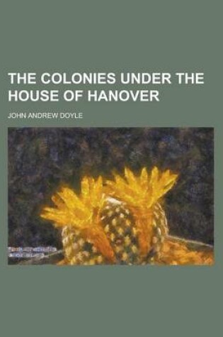 Cover of The Colonies Under the House of Hanover