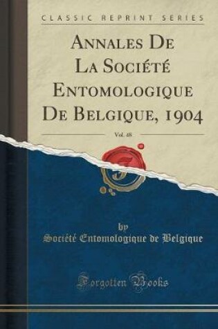 Cover of Annales de la Société Entomologique de Belgique, 1904, Vol. 48 (Classic Reprint)