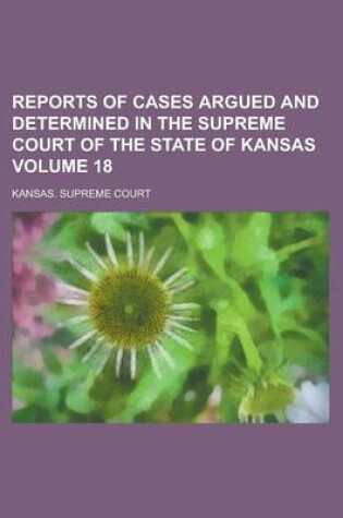 Cover of Reports of Cases Argued and Determined in the Supreme Court of the State of Kansas Volume 18