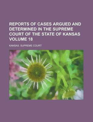 Book cover for Reports of Cases Argued and Determined in the Supreme Court of the State of Kansas Volume 18