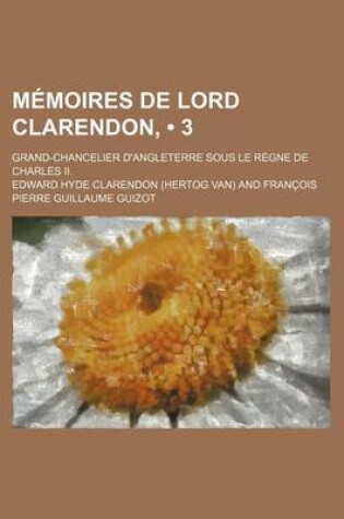 Cover of Memoires de Lord Clarendon, (3); Grand-Chancelier D'Angleterre Sous Le Regne de Charles II.