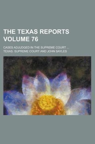 Cover of The Texas Reports; Cases Adjudged in the Supreme Court ... Volume 76