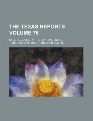 Book cover for The Texas Reports; Cases Adjudged in the Supreme Court ... Volume 76