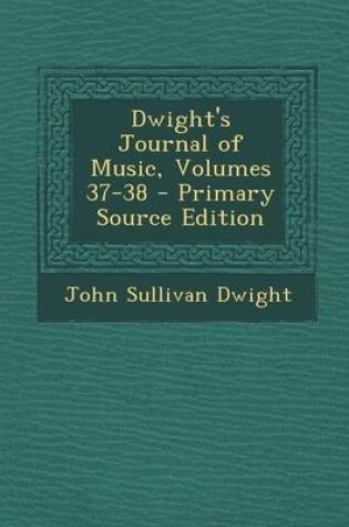 Cover of Dwight's Journal of Music, Volumes 37-38 - Primary Source Edition