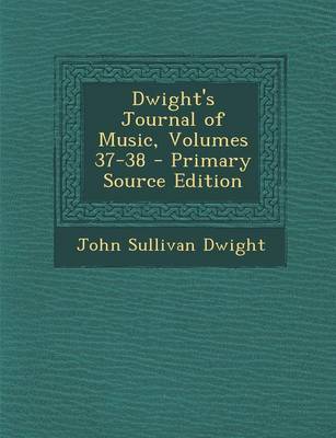 Book cover for Dwight's Journal of Music, Volumes 37-38 - Primary Source Edition