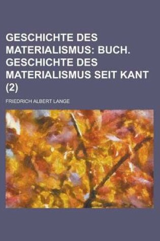 Cover of Geschichte Des Materialismus (2); Buch. Geschichte Des Materialismus Seit Kant. Und Kritik Seiner Bedeutung in Der Gegenwart