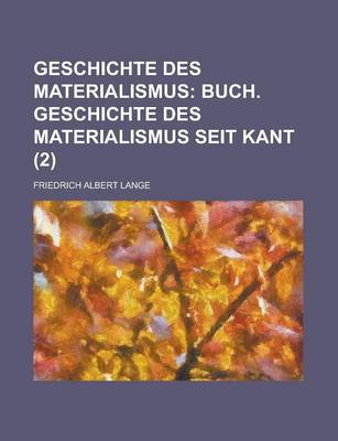 Book cover for Geschichte Des Materialismus (2); Buch. Geschichte Des Materialismus Seit Kant. Und Kritik Seiner Bedeutung in Der Gegenwart