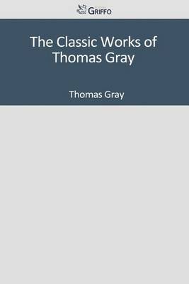 Book cover for The Classic Works of Thomas Gray