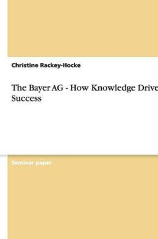 Cover of The Bayer AG - How Knowledge Drives Success