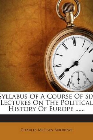 Cover of Syllabus of a Course of Six Lectures on the Political History of Europe ......