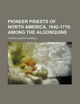 Book cover for Pioneer Priests of North America, 1642-1710; Among the Algonquins