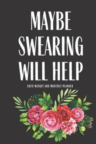 Cover of Maybe Swearing Will Help 2020 Weekly And Monthly Planner